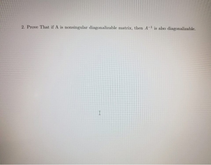 Solved 2. Prove That if A is nonsingular diagonalizable | Chegg.com