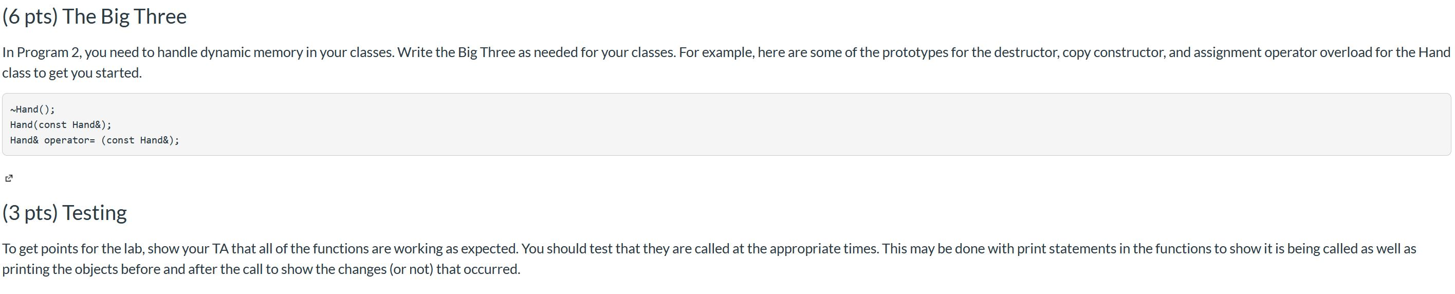 (6 pts) The Big Three In Program 2, you need to handle dynamic memory in your classes. Write the Big Three as needed for your