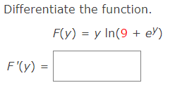 Differentiate the function. \[ F(y)=y \ln \left(9+e^{y}\right) \]