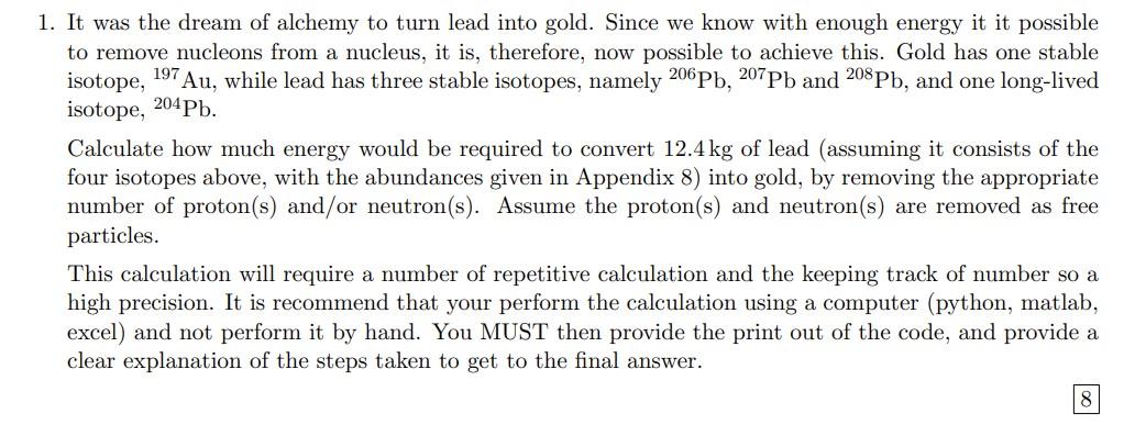 1. It was the dream of alchemy to turn lead into gold. Since we know with enough energy it it possible to remove nucleons fro