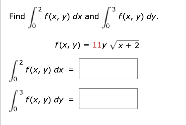 \( \begin{array}{c}\int_{0}^{2} f(x, y) d x \text { and } \int_{0}^{3} f(x, y) d y . \\ f(x, y)=11 y \sqrt{x+2}\end{array} \)