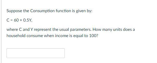 Solved Suppose The Consumption Function Is Given By: C = 60 | Chegg.com