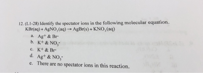Solved: 12. (L1-28) Identify The Spectator Ions In The Fol... | Chegg.com Identify The Spectator Ions In The Following Molecular Equation