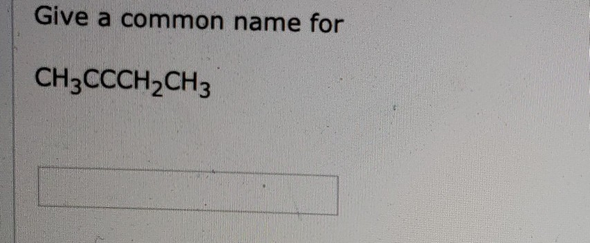 Solved Give a common name for CH3CH2CH2CH2CH2CCH Give a Chegg com Solved Give a common name for CH3CH2CH2CH2CH2CCH Give a Chegg com