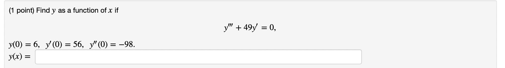 (1 point) Find \( y \) as a function of \( x \) if \[ y^{\prime \prime \prime}+49 y^{\prime}=0 \] \[ \begin{array}{l} y(0)=6