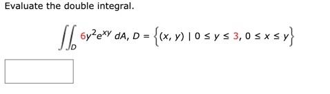 Evaluate the double integral. \[ \iint_{D} 6 y^{2} e^{x y} d A, D=\{(x, y) \mid 0 \leq y \leq 3,0 \leq x \leq y\} \]