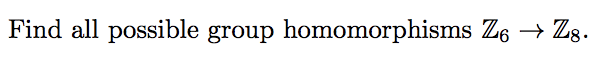 Solved Find All Possible Group Homomorphisms Z6 → Zg. | Chegg.com