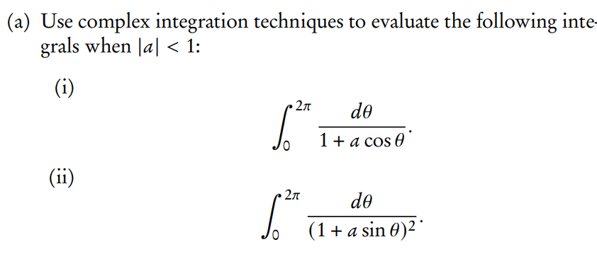 (a) Use complex integration techniques to evaluate the following integrals when \( |a|<1 \) :
(i)
\[
\int_{0}^{2 \pi} \frac{d