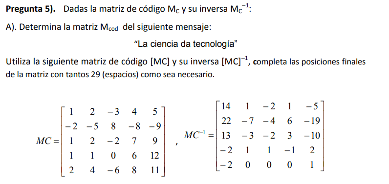 Pregunta 5). Dadas la matriz de código \( \mathrm{M}_{\mathrm{C}} \) y su inversa \( \mathrm{M}_{\mathrm{C}}{ }^{-1} \) : A).