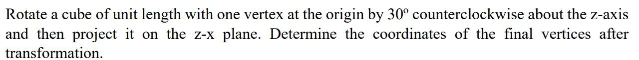 Solved Rotate a cube of unit length with one vertex at the | Chegg.com