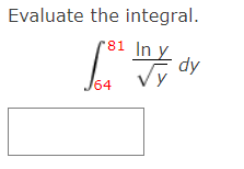 Evaluate the integral. \[ \int_{64}^{81} \frac{\ln y}{\sqrt{y}} d y \]