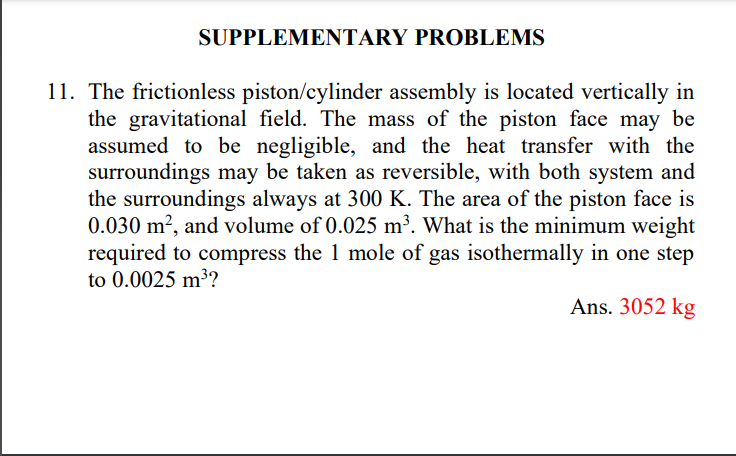 1. The frictionless piston/cylinder assembly is located vertically in the gravitational field. The mass of the piston face ma