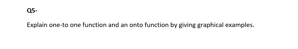 Solved Q5- Explain One-to One Function And An Onto Function | Chegg.com