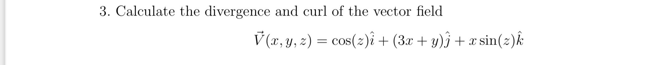 Solved 3 Calculate The Divergence And Curl Of The Vector Chegg Com