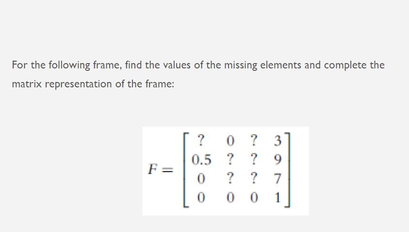 For the following frame, find the values of the missing elements and complete the matrix representation of the frame:
\[
F=\l