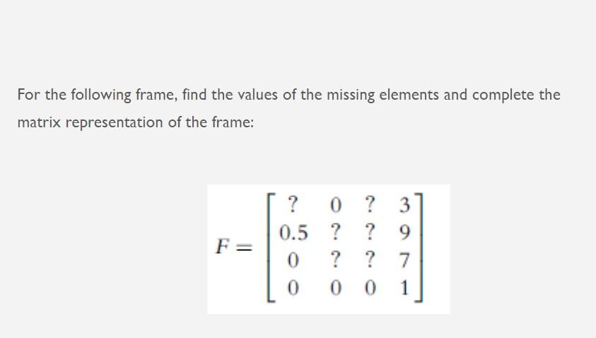 For the following frame, find the values of the missing elements and complete the matrix representation of the frame:
\[
F=\l