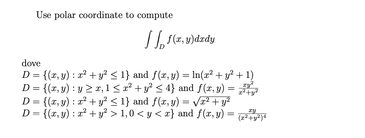 Use polar coordinate to compute \[ \iint_{D} f(x, y) d x d y \] dove \[ \begin{array}{l} D=\left\{(x, y): x^{2}+y^{2} \leq 1\