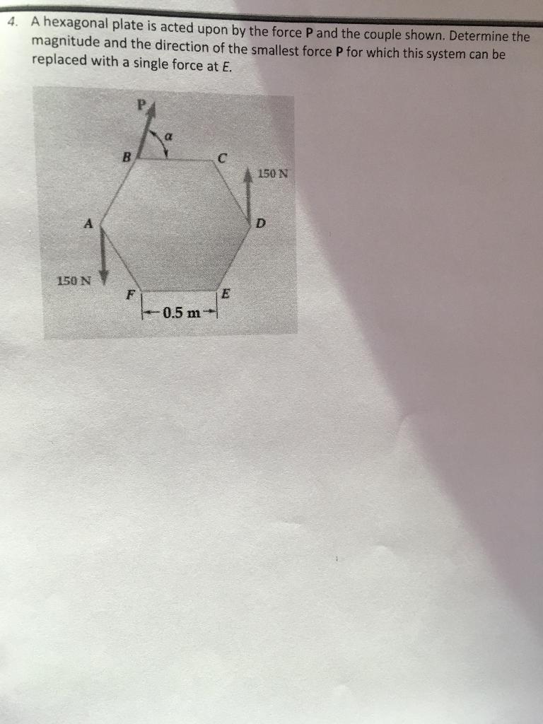 4. A hexagonal plate is acted upon by the force \( P \) and the couple shown. Determine the magnitude and the direction of th