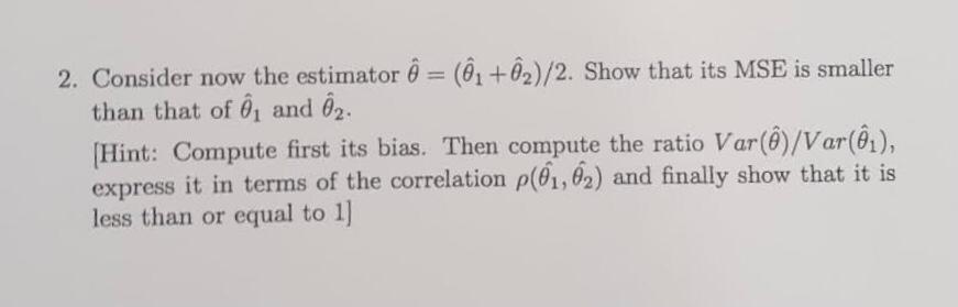 Solved Problem 4 Consider Two Estimators θ^1 And θ^2 Of A | Chegg.com