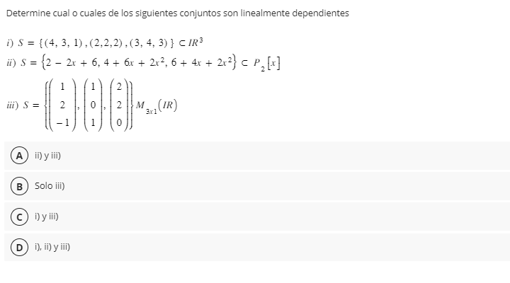 Determine cual o cuales de los siguientes conjuntos son linealmente dependientes i) \( S=\{(4,3,1),(2,2,2),(3,4,3)\} \subset