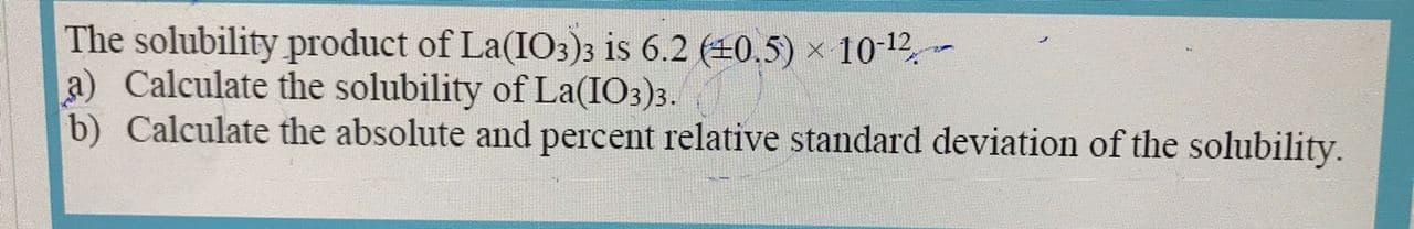 Solved The solubility product of La(IO3)3 is 6.2 (40.5) x | Chegg.com