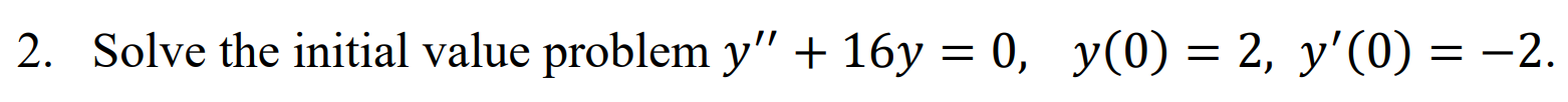 2. Solve the initial value problem \( y^{\prime \prime}+16 y=0, \quad y(0)=2, y^{\prime}(0)=-2 \).