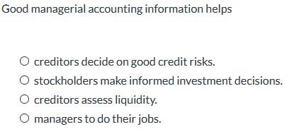 Solved Good managerial accounting information helps O | Chegg.com