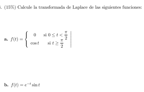 (15\%) Calcule la transformada de Laplace de las siguientes funciones: a. \( f(t)=\left\{\begin{array}{cc}0 & \text { si } 0