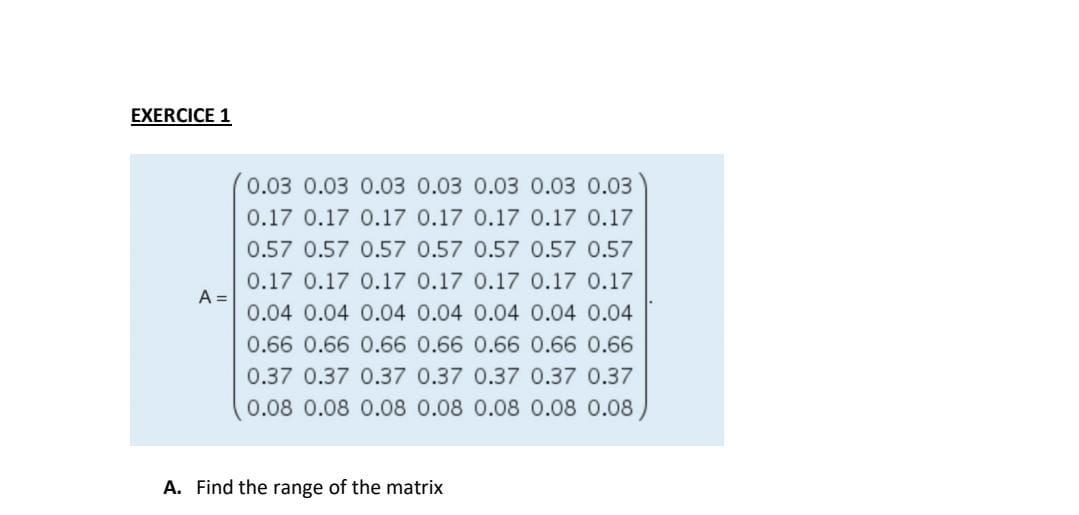 EXERCICE 1 \[ A=\left(\begin{array}{lllllll} 0.03 & 0.03 & 0.03 & 0.03 & 0.03 & 0.03 & 0.03 \\ 0.17 & 0.17 & 0.17 & 0.17 & 0.