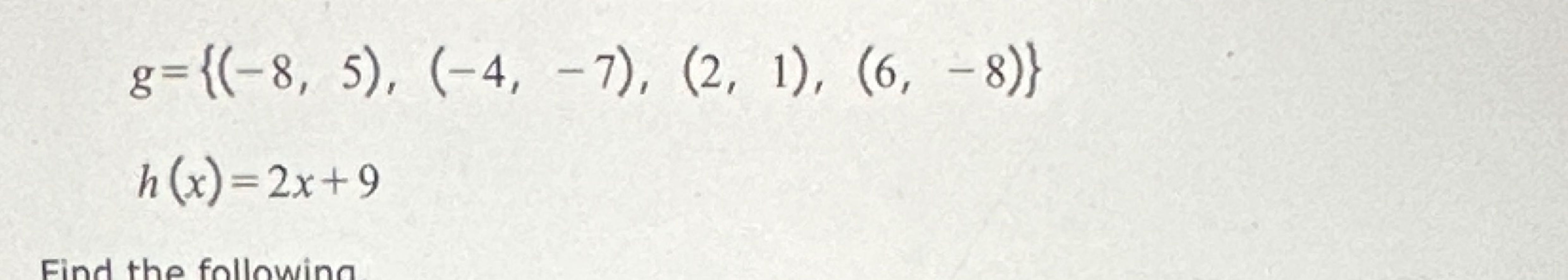 Solved G={(-8,5),(-4,-7),(2,1),(6,-8)}h(x)=2x+9 | Chegg.com