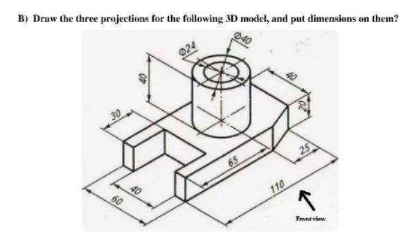 B Draw The Three Projections For The Following 3d Chegg Com