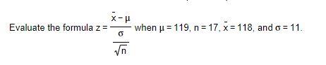 Solved Evaluate the formula z=nσxˉ−μ when μ=119,n=17,xˉ=118, | Chegg.com