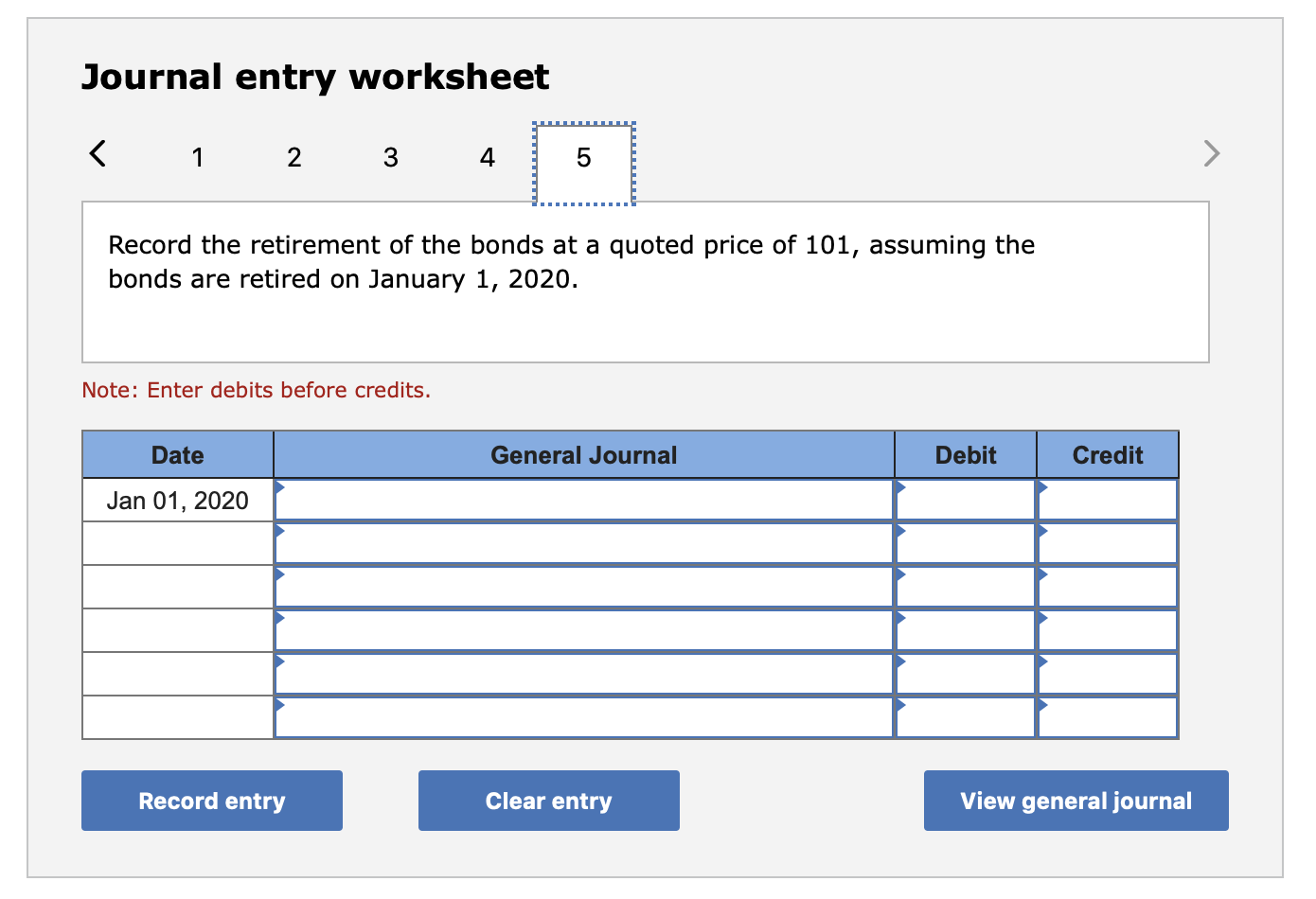 Journal entry worksheet < 1 2 3 4 5 record the retirement of the bonds at a quoted price of 101, assuming the bonds are retir