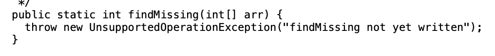 public static int findMissing(int[] arr) \{
throw new Unsupported0perationException (findMissing not yet written);