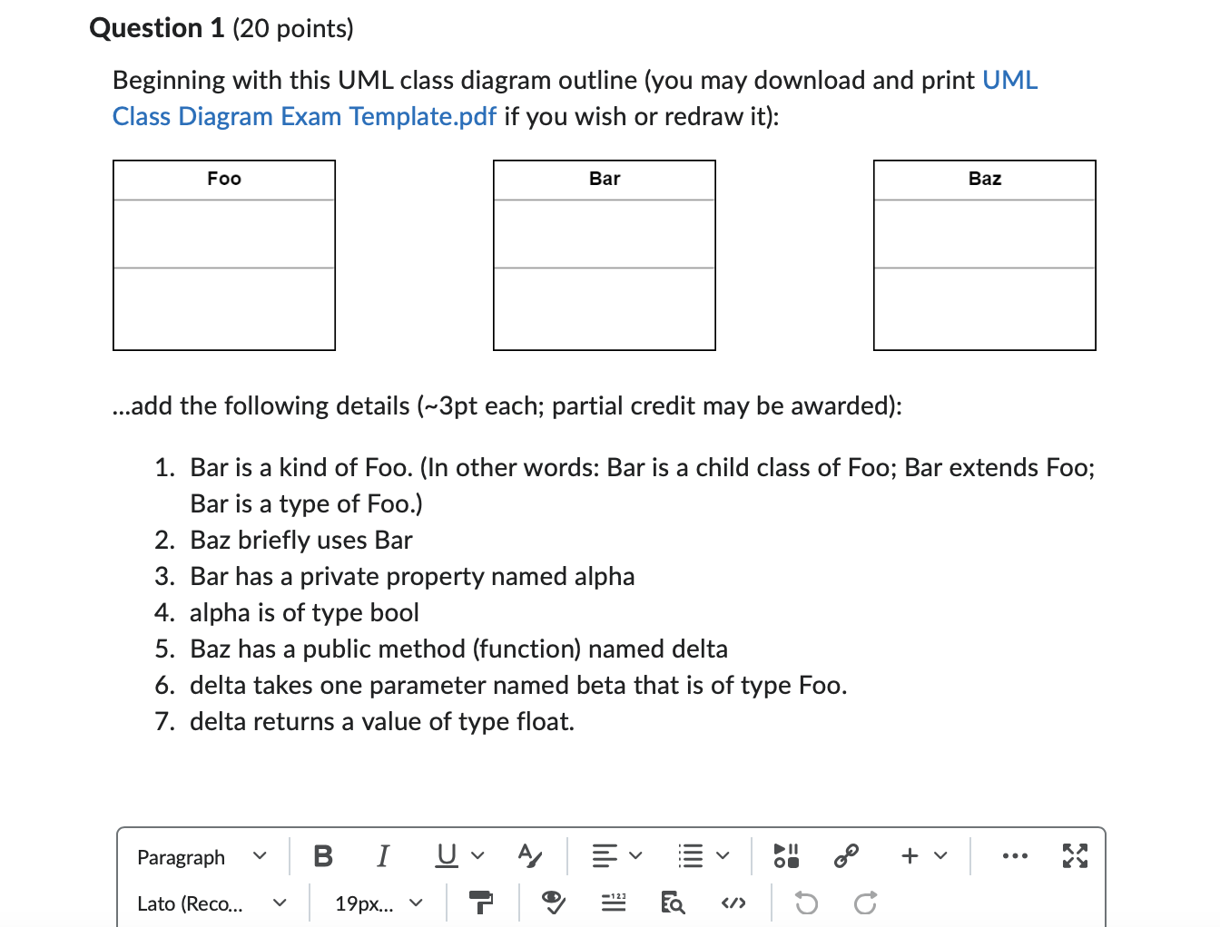Beginning with this UML class diagram outline (you may download and print UML Class Diagram Exam Template.pdf if you wish or 