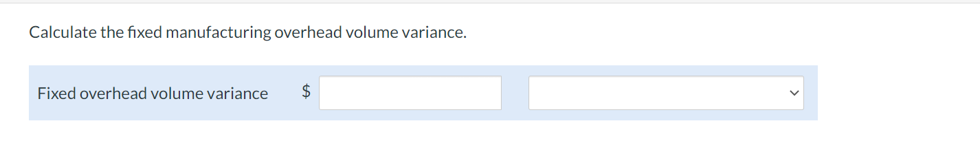 Solved Calculate the fixed manufacturing overhead volume | Chegg.com