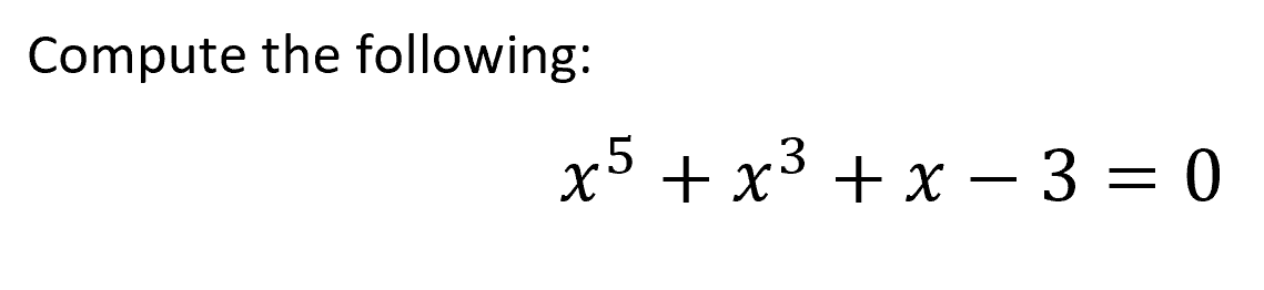 Solved Compute the following: x5 + x3 + x – 3 = 0 | Chegg.com