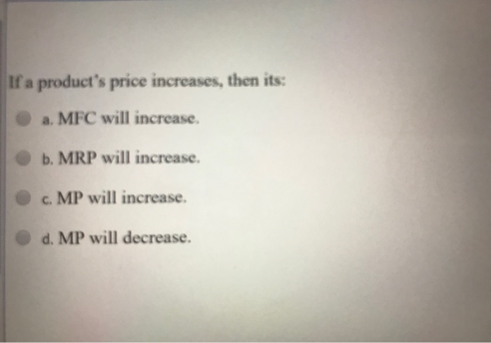 Solved If a product's price increases, then its: O a. MFC | Chegg.com