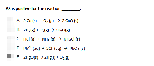 Solved ΔS is positive for the reaction A. 2Ca(s)+O2 (g) | Chegg.com