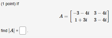 Solved (1 point) If A=[−3−4i1+3i3−4i3−4i] find ∣A∣= | Chegg.com