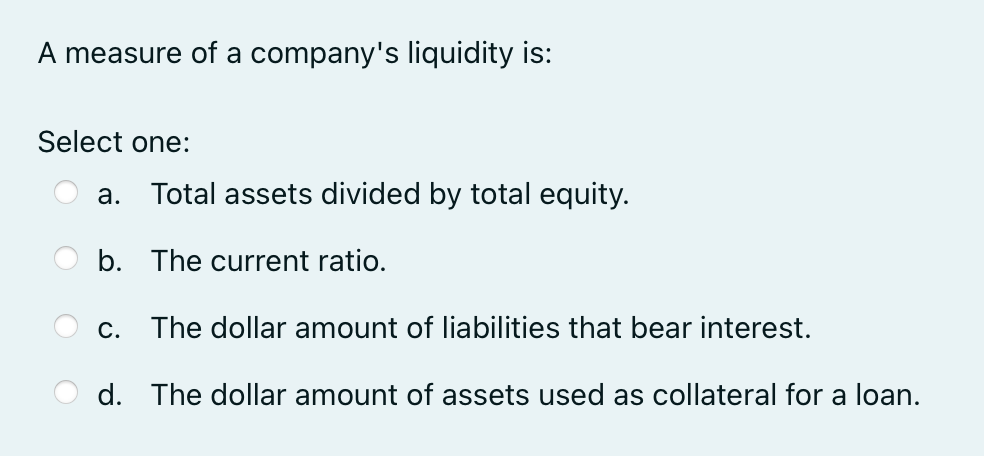 Solved A measure of a company's liquidity is: Select one: a. | Chegg.com