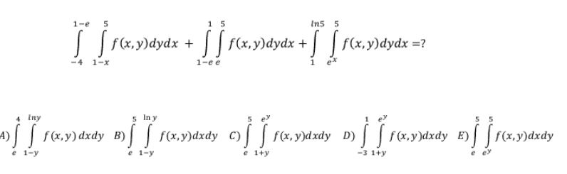 \( \int_{-4}^{1-e} \int_{1-x}^{5} f(x, y) d y d x+\int_{1-e}^{1} \int_{e}^{5} f(x, y) d y d x+\int_{1}^{\ln 5} \int_{e^{x}}^{