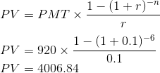\\PV=PMT \times \frac{1-(1+r)^{-n}}{r} \\\\PV=920 \times \frac{1-(1+0.1)^{-6}}{0.1} \\PV=4006.84