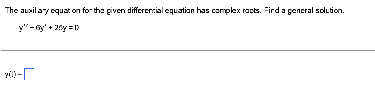 The auxiliary equation for the given differential equation has complex roots. Find a general solution.
\[
y^{\prime \prime}-6