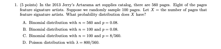 SOLVED: In the 2013 Jerry's Artarama art supplies catalog, there are 560  pages. 75 of the pages feature signature artists. Suppose we randomly  sample 7 pages. Let X = the number of
