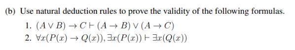 (b) Use natural deduction rules to prove the validity of the following formulas.
1. \( (A \vee B) \rightarrow C \vdash(A \rig