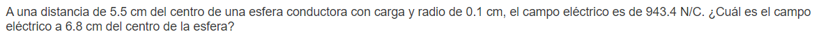 A una distancia de \( 5.5 \mathrm{~cm} \) del centro de una esfera conductora con carga y radio de \( 0.1 \mathrm{~cm} \), el