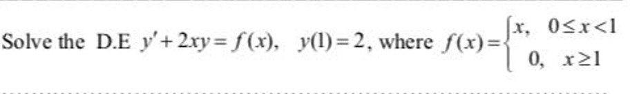 Solve the D.E y + 2xy = f(x), y(1)=2, where f(x)= x, Osr<1 0,21