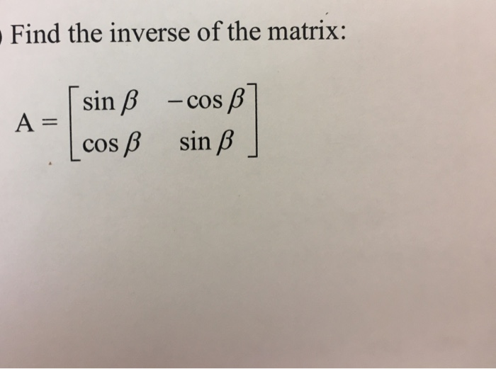 Solved Find the inverse of the matrix: [sin B cos ß -cos B] | Chegg.com