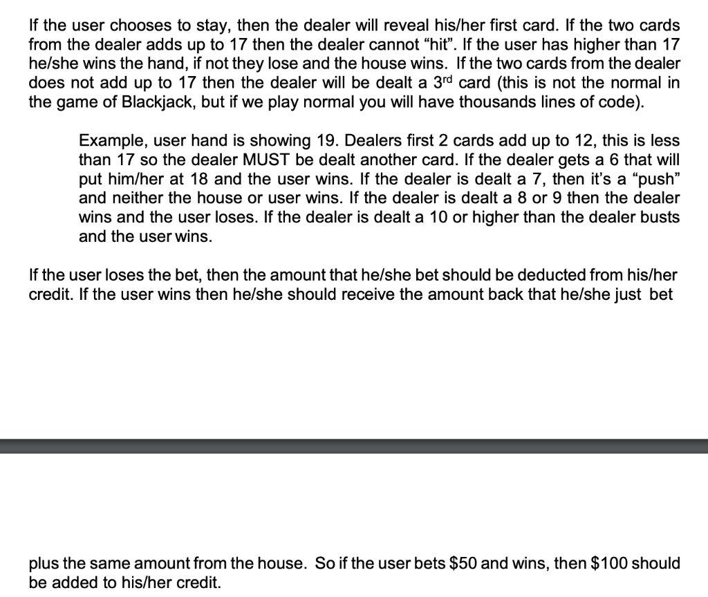 If the user chooses to stay, then the dealer will reveal his/her first card. If the two cards from the dealer adds up to 17 t